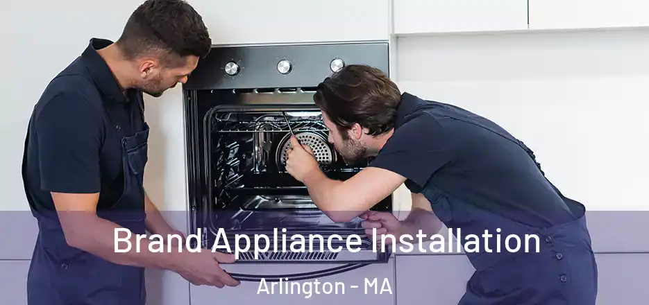 Brand Appliance Installation Arlington - MA