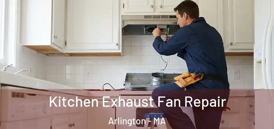 Kitchen Exhaust Fan Repair Arlington - MA
