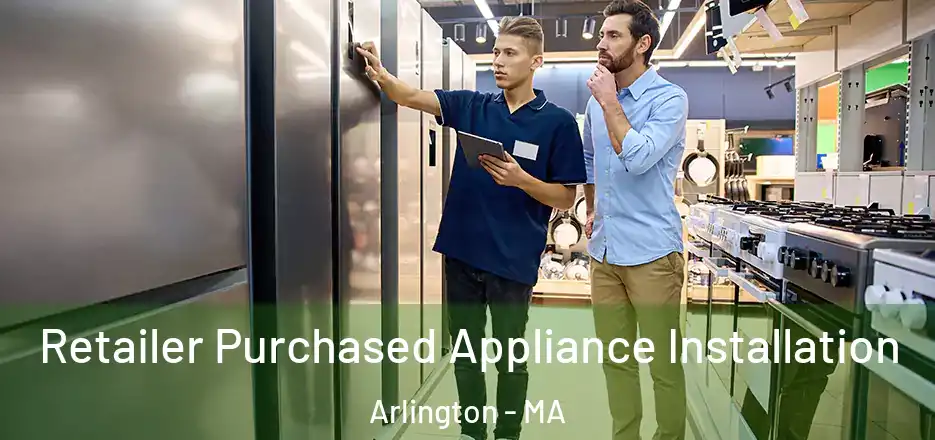 Retailer Purchased Appliance Installation Arlington - MA